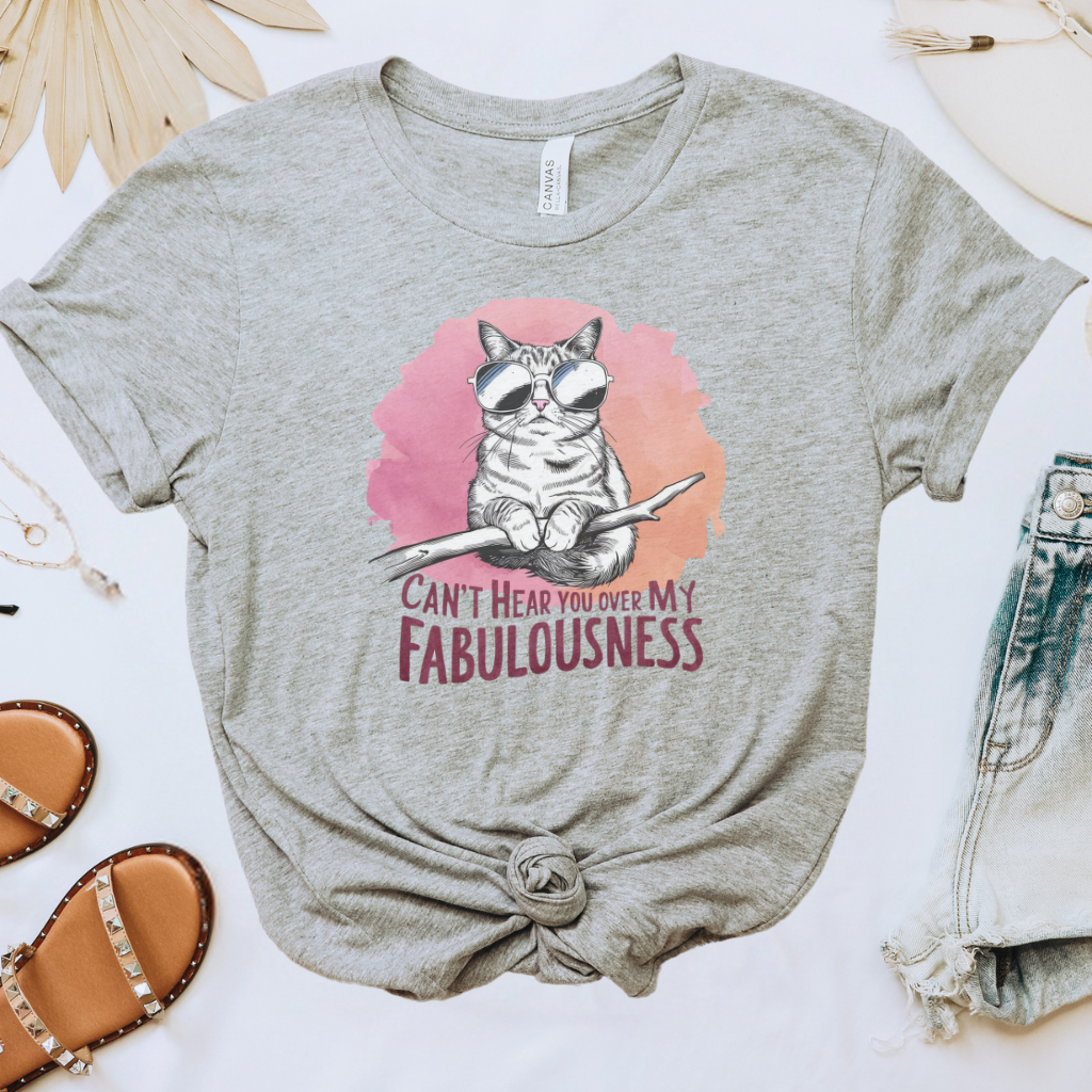 Can't Hear You Over My Fabulousness Tee