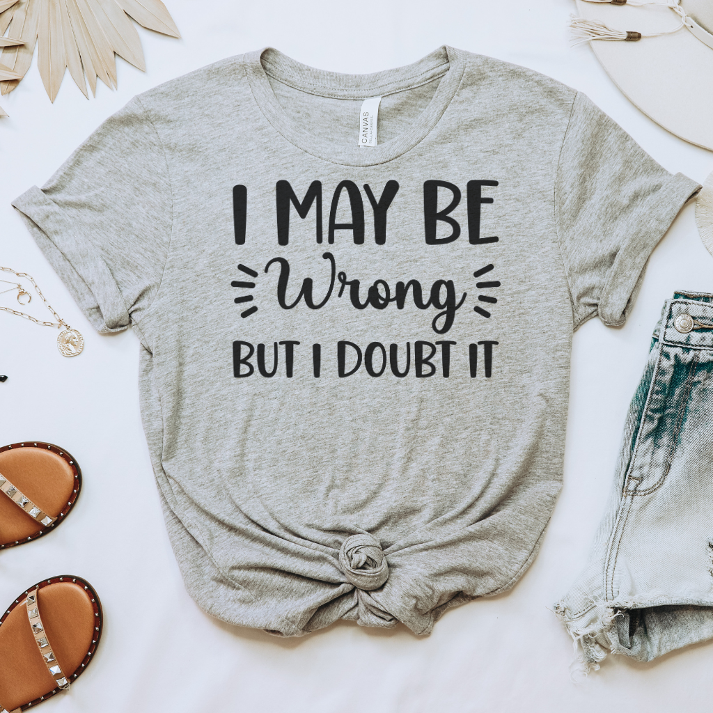 I May Be Wrong But I Doubt it Tee