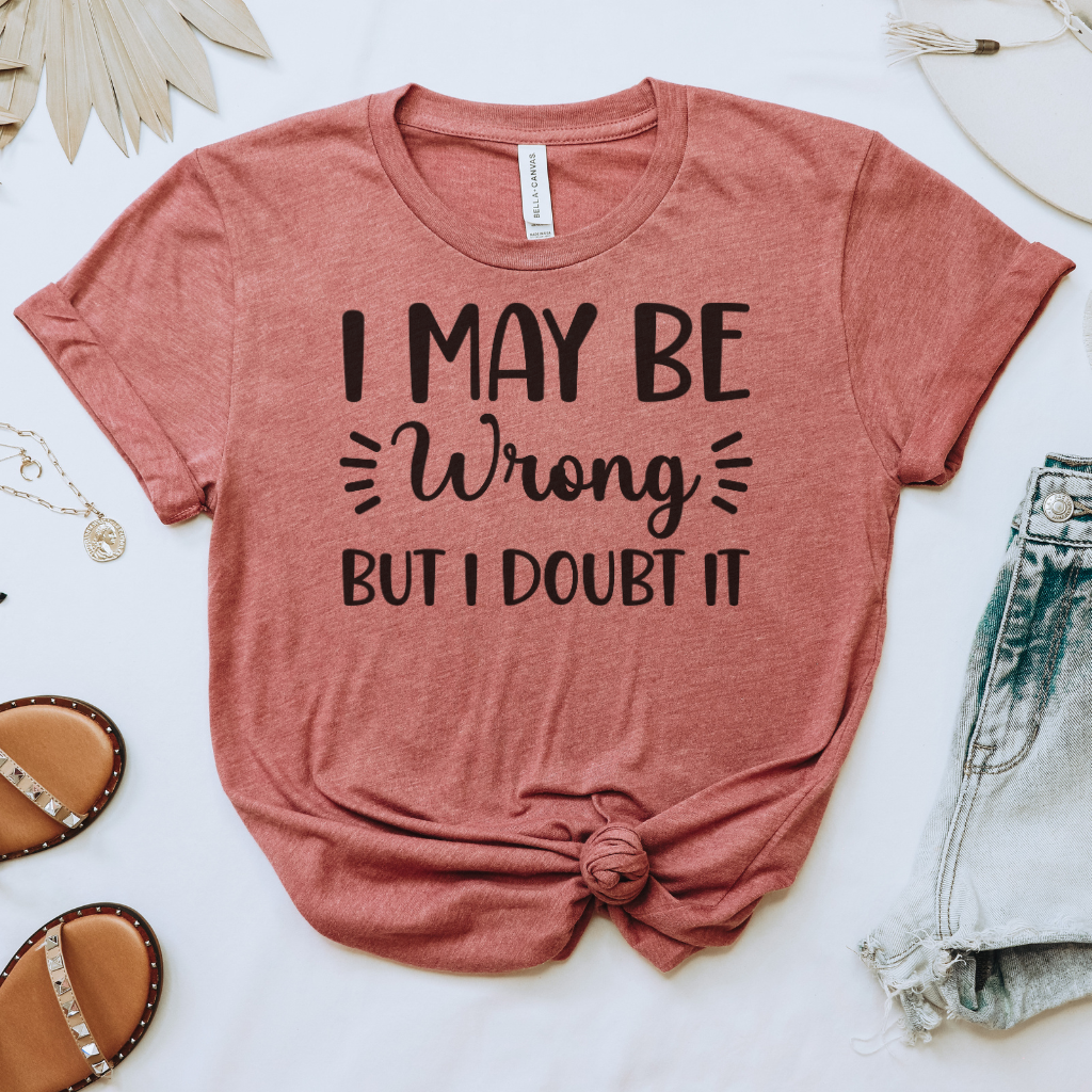 I May Be Wrong But I Doubt it Tee