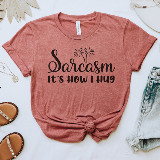 Sarcasm It's How I Hug Tee