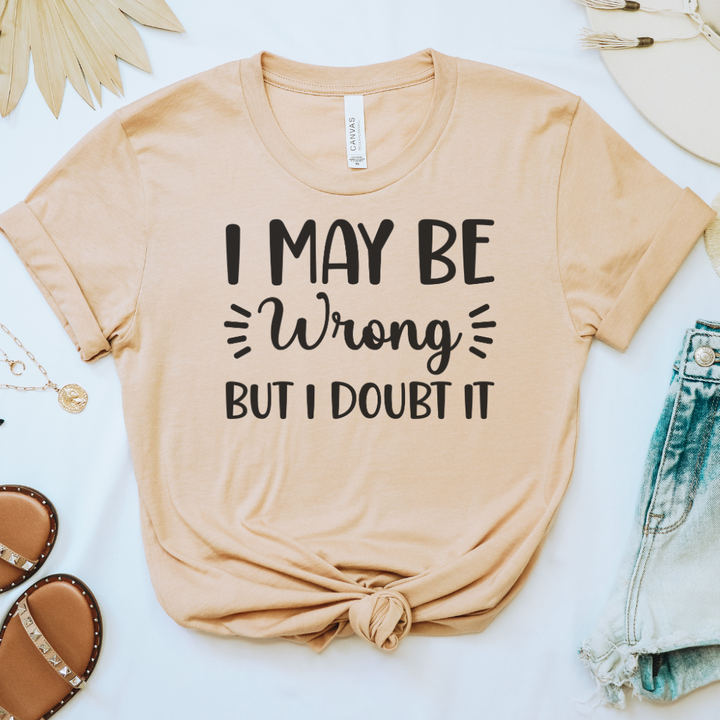 I May Be Wrong But I Doubt it Tee