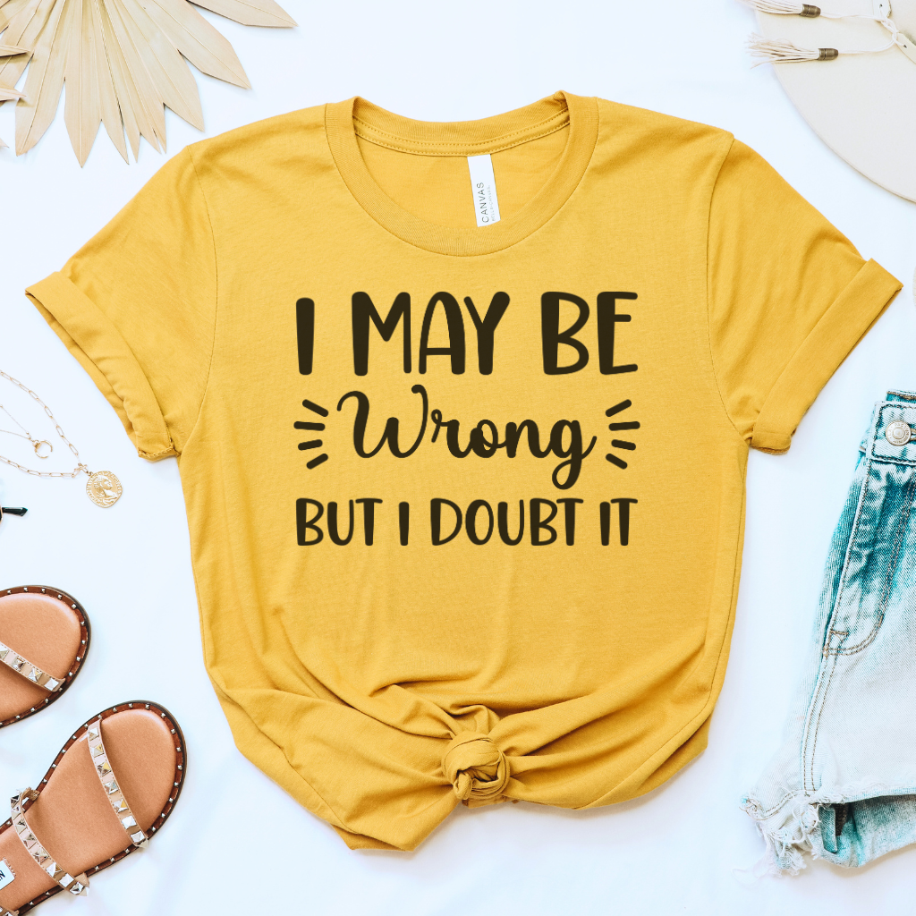 I May Be Wrong But I Doubt it Tee