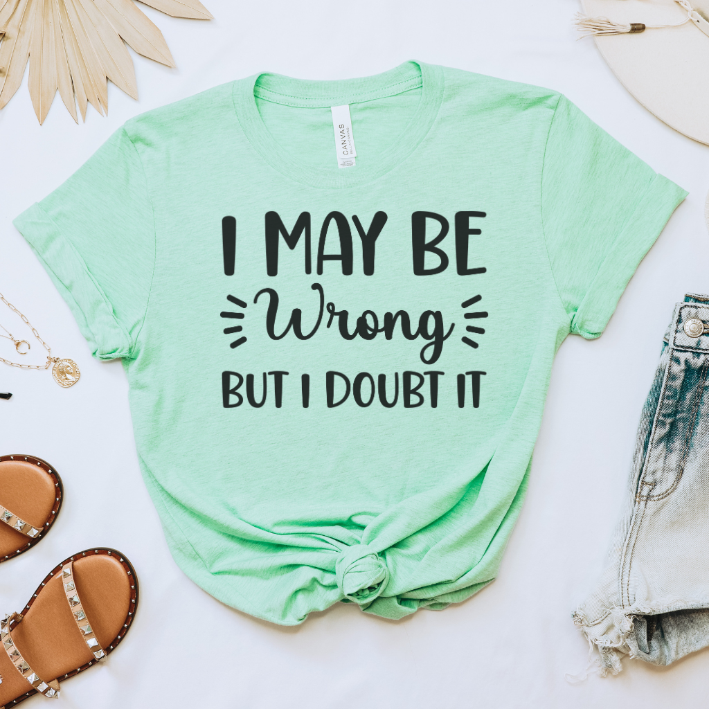I May Be Wrong But I Doubt it Tee