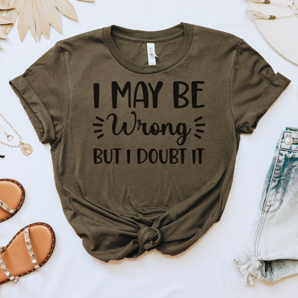 I May Be Wrong But I Doubt it Tee