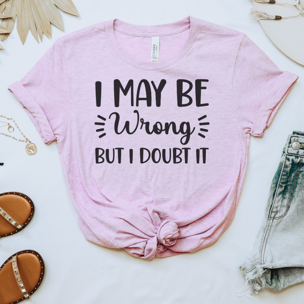 I May Be Wrong But I Doubt it Tee