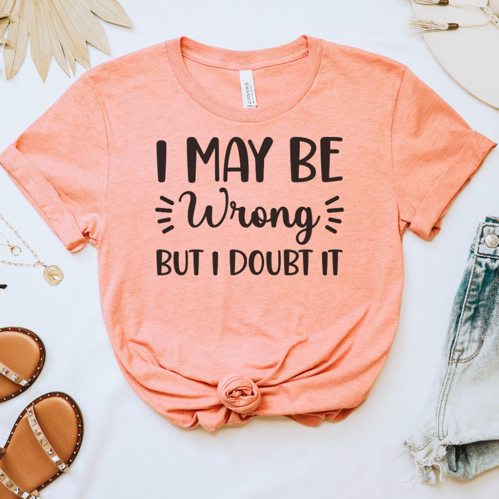 I May Be Wrong But I Doubt it Tee