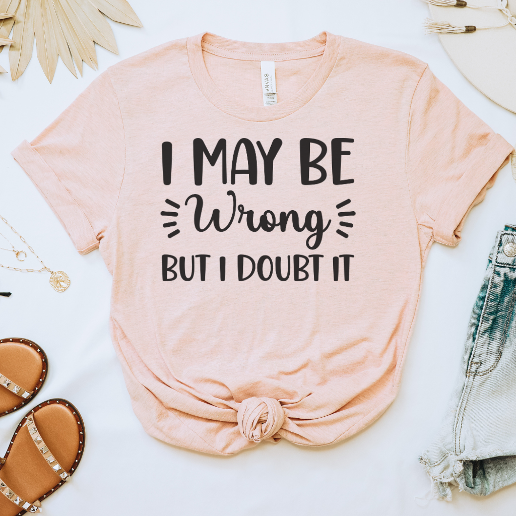 I May Be Wrong But I Doubt it Tee