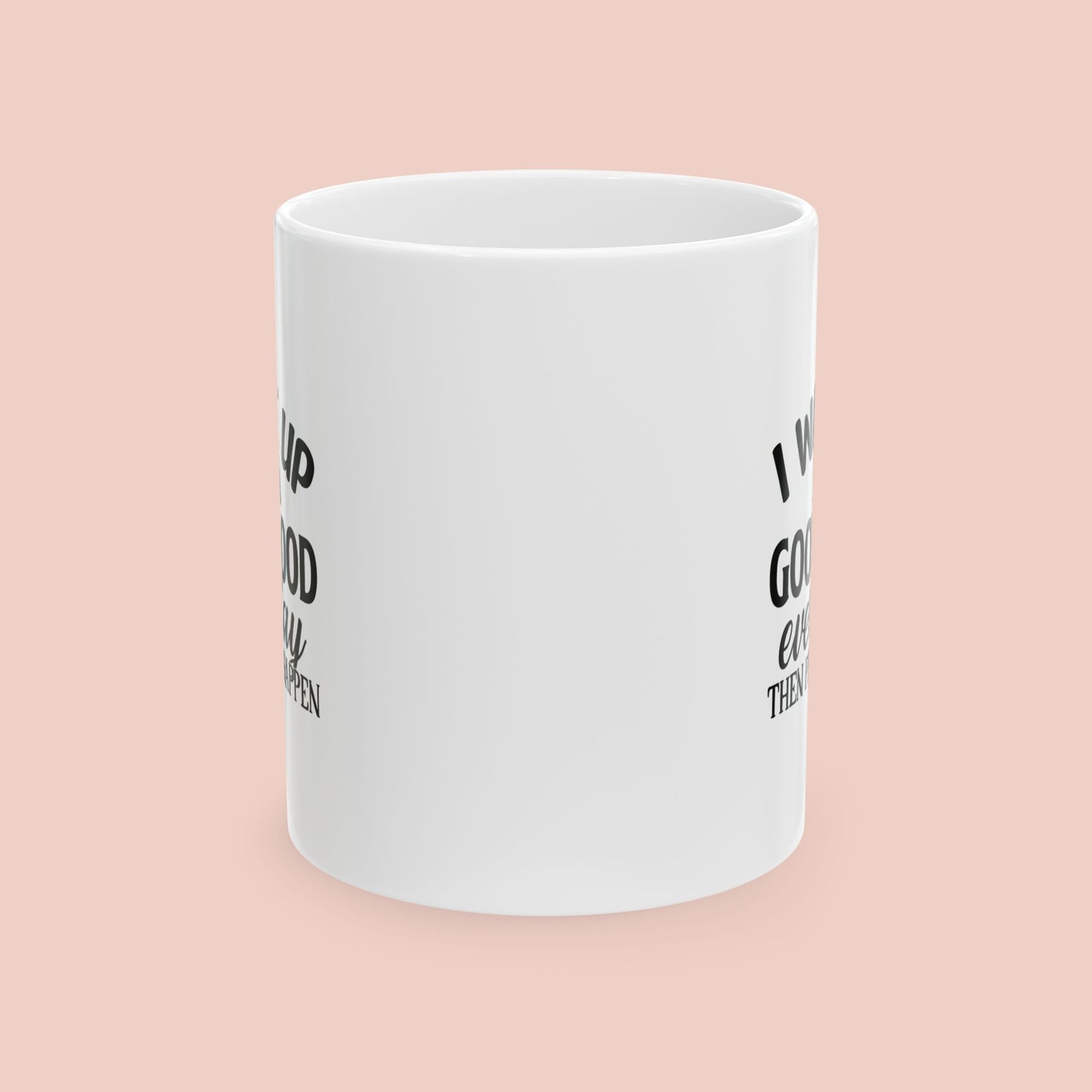 I Wake Up in a Good Mood Mug