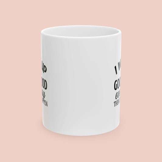 I Wake Up in a Good Mood Mug