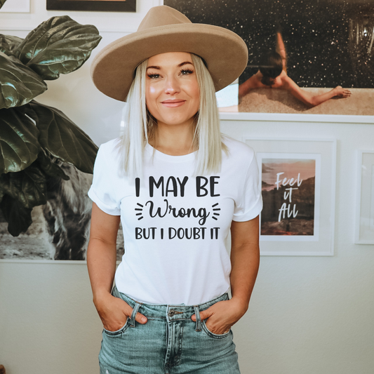 I May Be Wrong But I Doubt it Tee