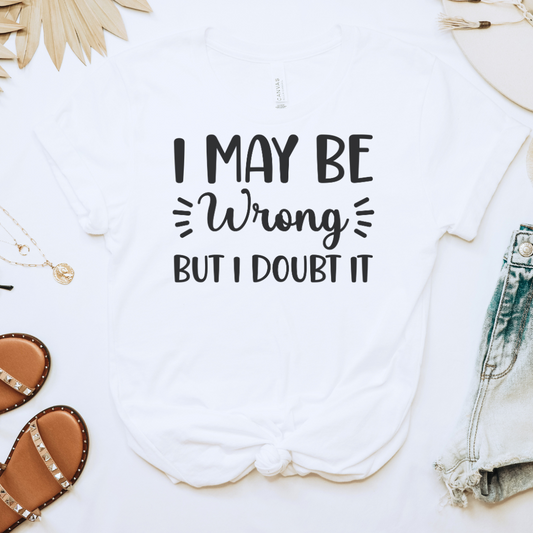 I May Be Wrong But I Doubt it Tee