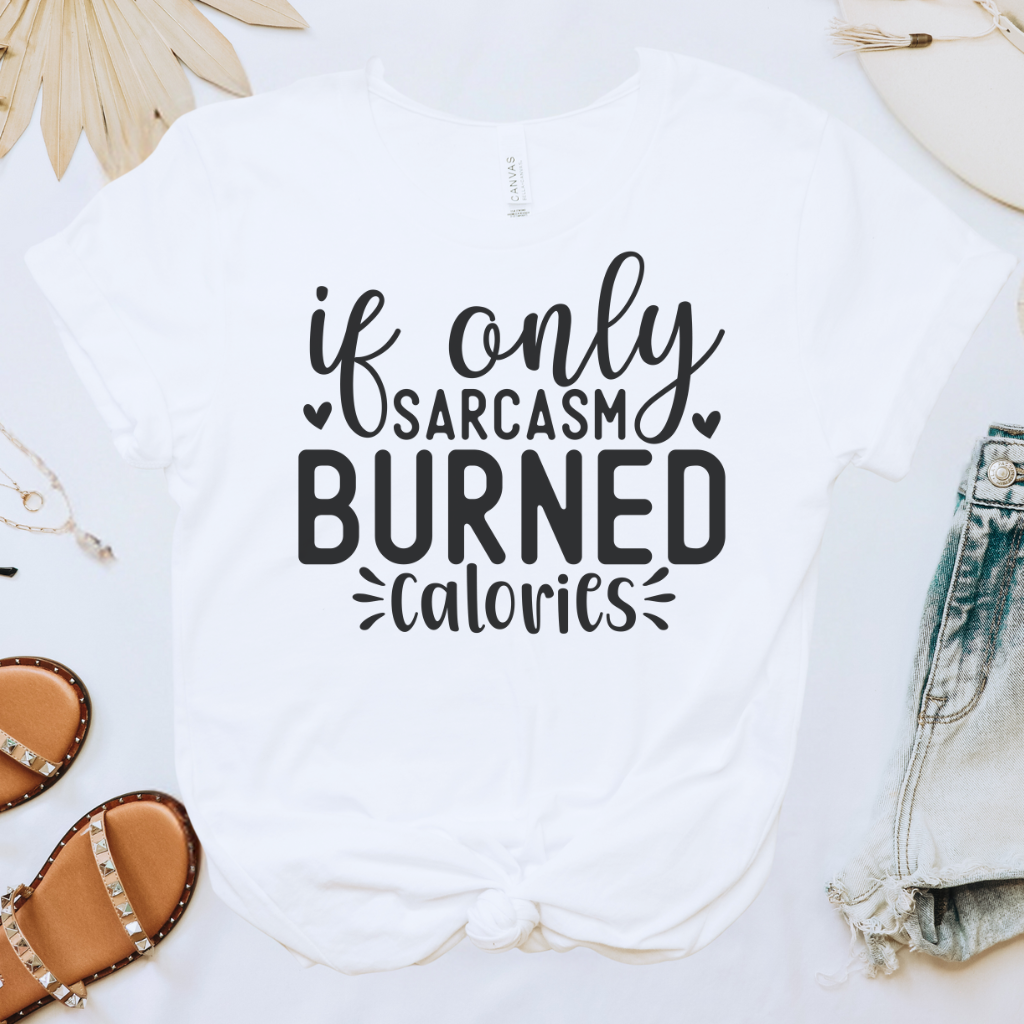 If Only Sarcasm Burned Calories Tee