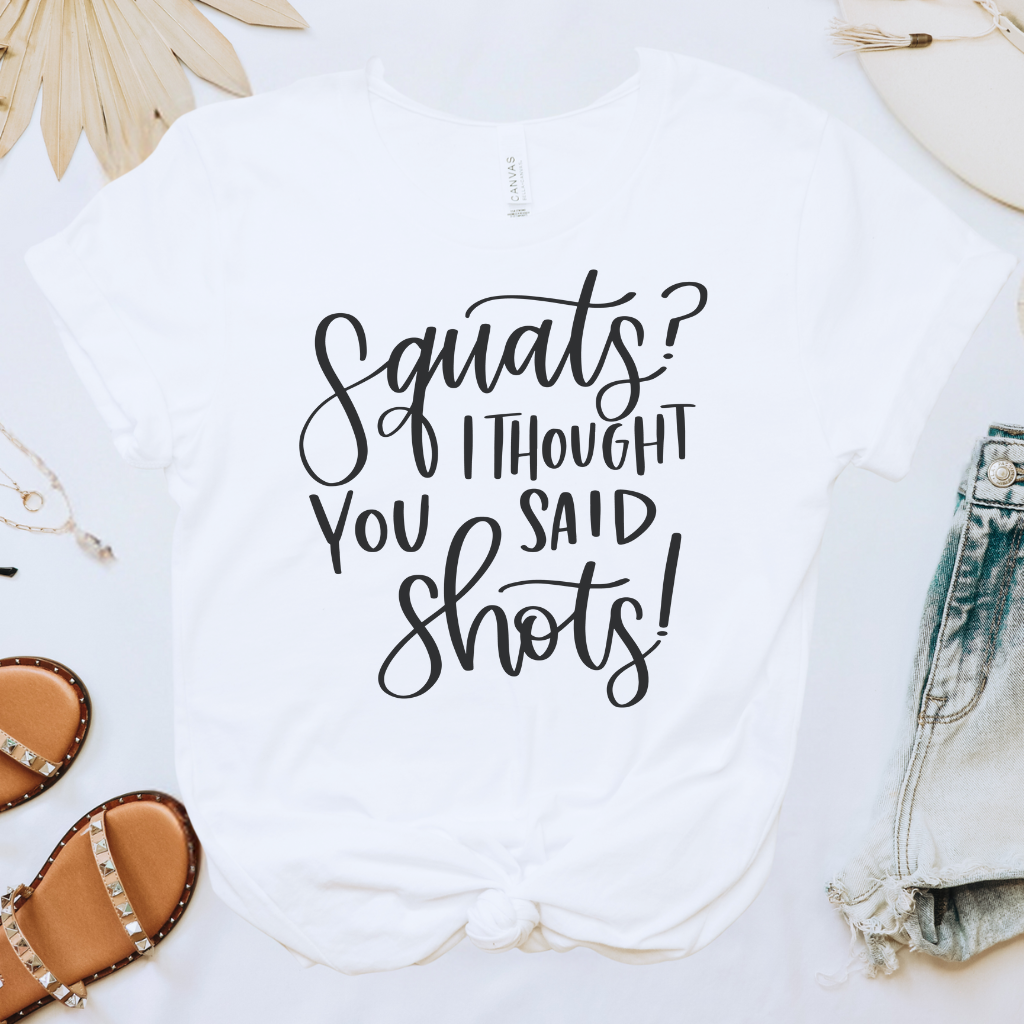 Squats I Thought You Said Shots Tee