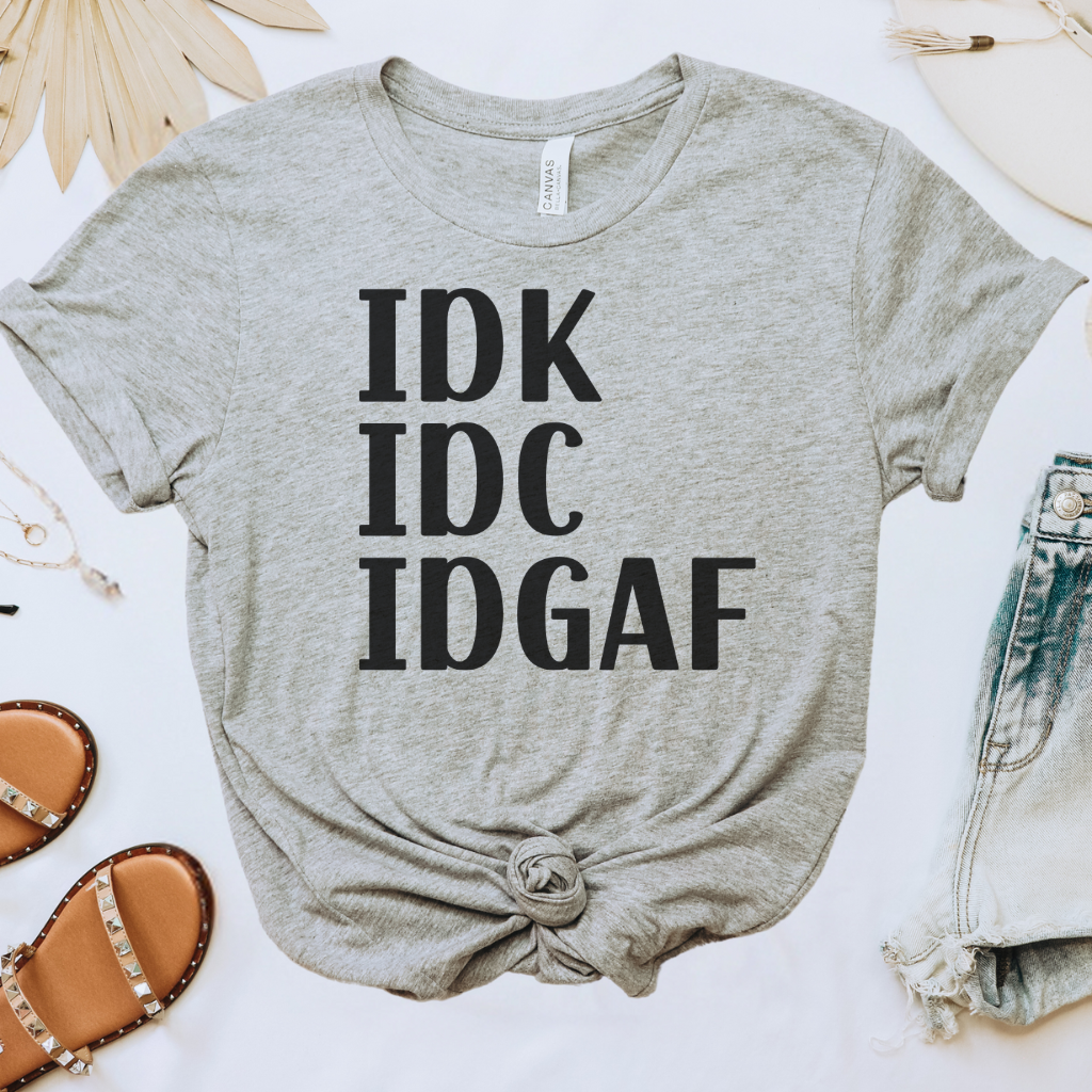 IDK IDC IDGAF Tee