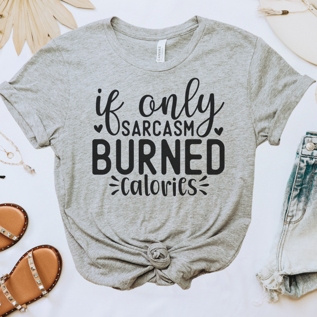 If Only Sarcasm Burned Calories Tee