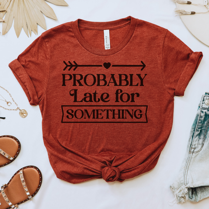 Probably Late for Something Tee