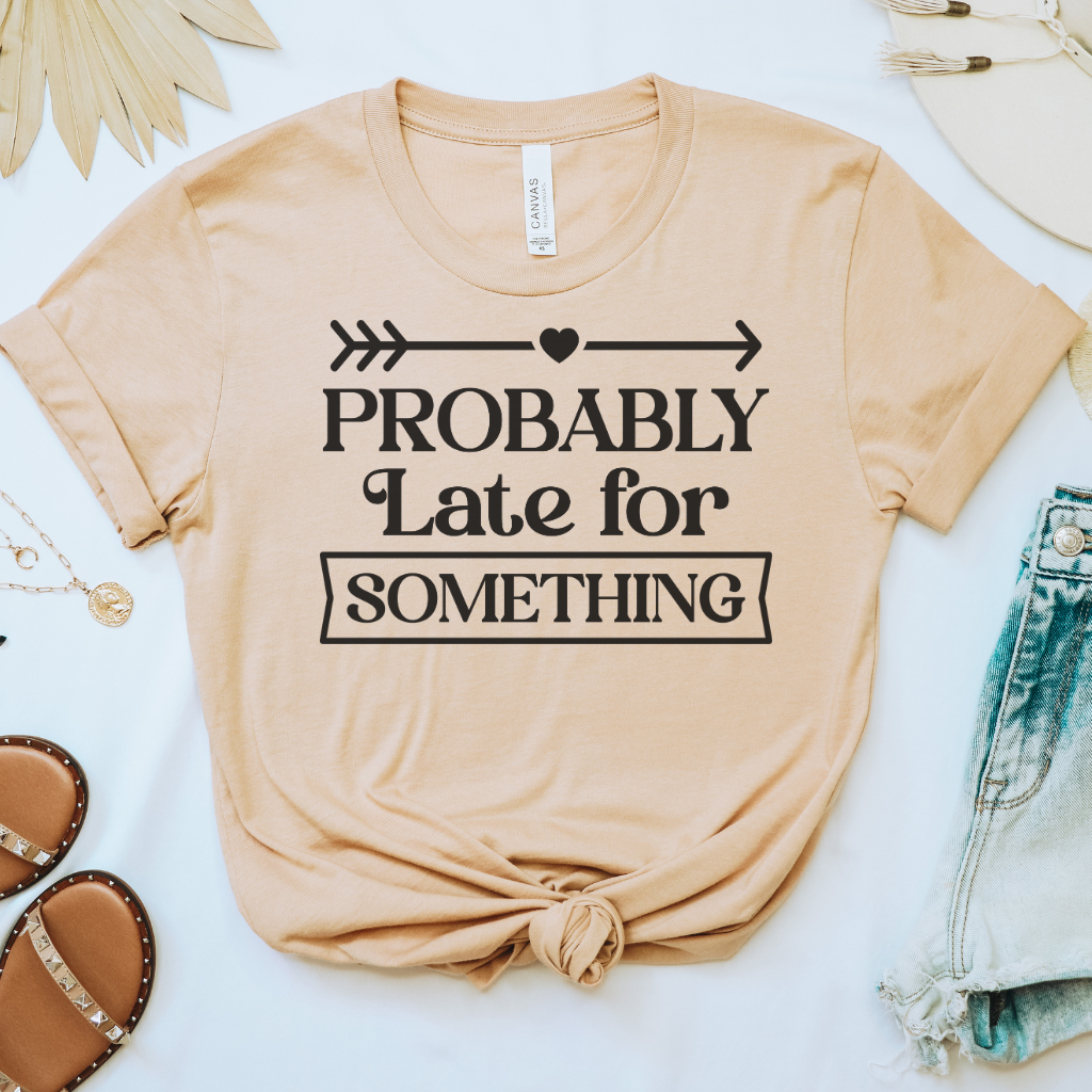 Probably Late for Something Tee