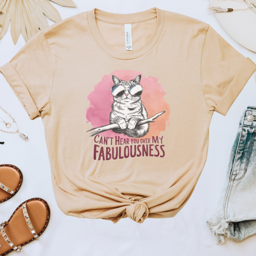 Can't Hear You Over My Fabulousness Tee