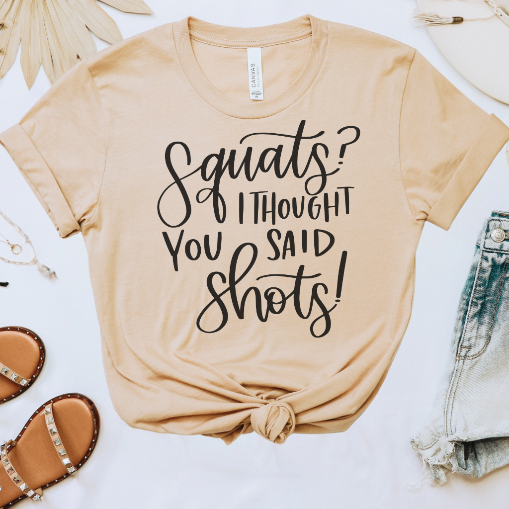 Squats I Thought You Said Shots Tee