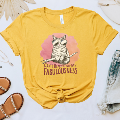 Can't Hear You Over My Fabulousness Tee