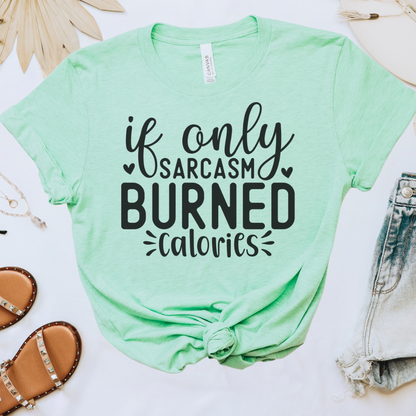 If Only Sarcasm Burned Calories Tee