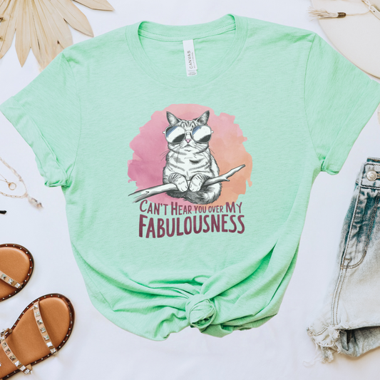 Can't Hear You Over My Fabulousness Tee