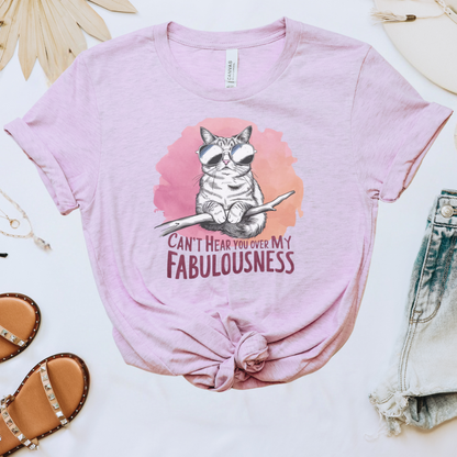 Can't Hear You Over My Fabulousness Tee