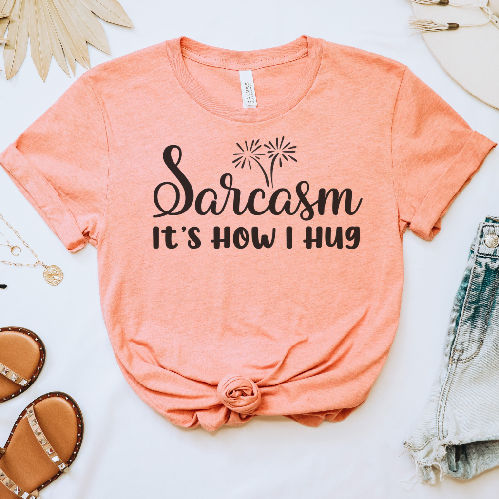 Sarcasm It's How I Hug Tee