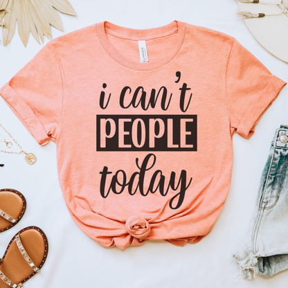 I Can't People Today Tee