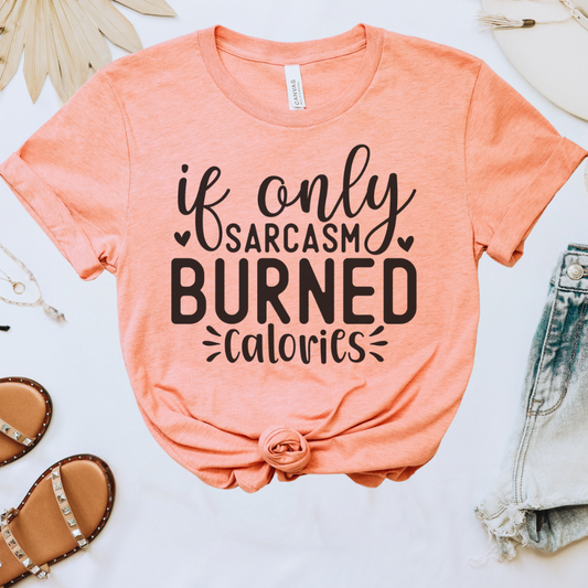 If Only Sarcasm Burned Calories Tee