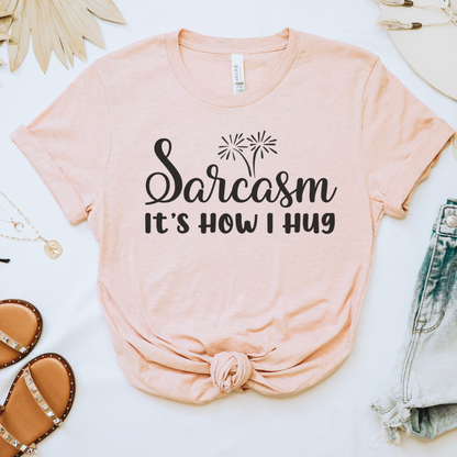 Sarcasm It's How I Hug Tee