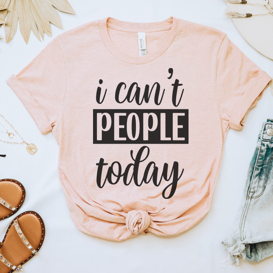 I Can't People Today Tee