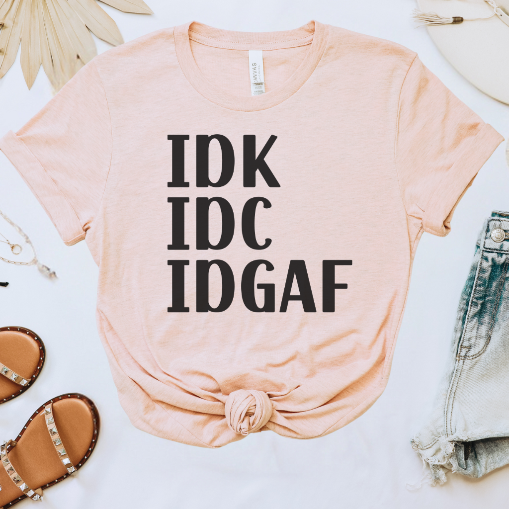 IDK IDC IDGAF Tee