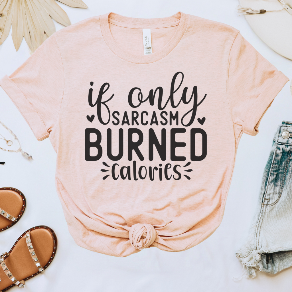 If Only Sarcasm Burned Calories Tee