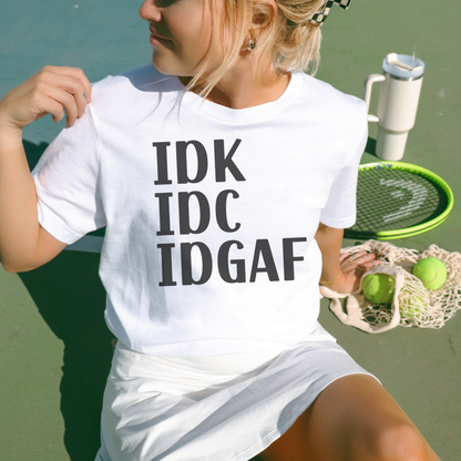 IDK IDC IDGAF Tee