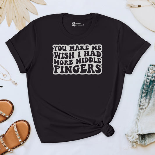 You Make Me Wish I Had More Middle Fingers Tee