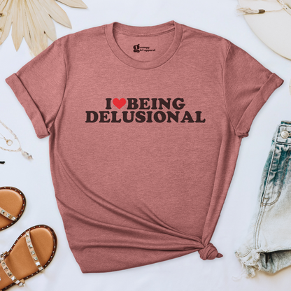 I Love Being Delusional Tee