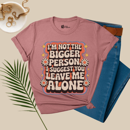 I'm Not the Bigger Person Tee